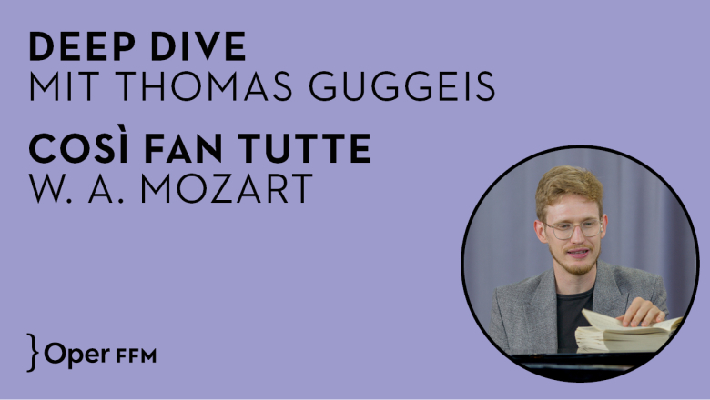 Deep Dive mit Thomas Guggeis zu »Così fan tutte«  Deep Dive mit Thomas Guggeis zu »Così fan tutte«
